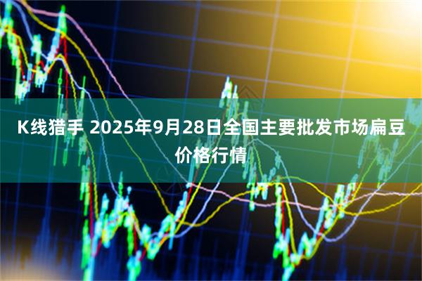 K线猎手 2025年9月28日全国主要批发市场扁豆价格行情