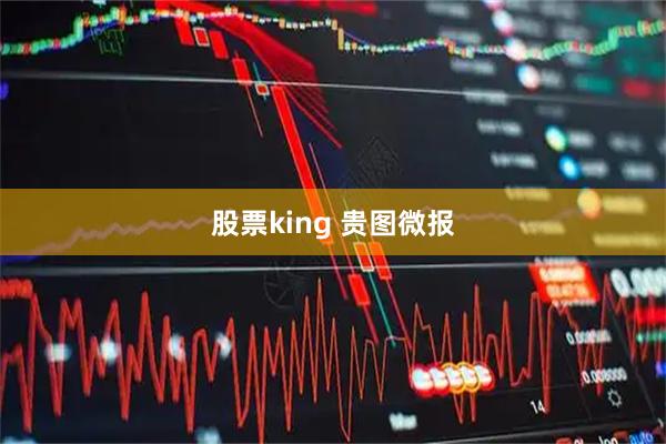 股票king 贵图微报
